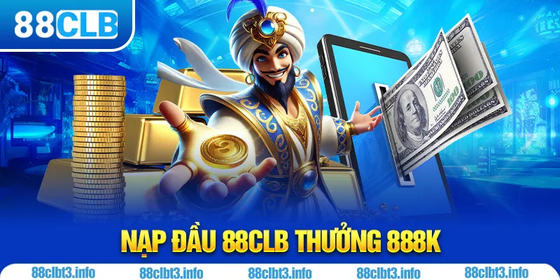 Nạp Đầu 88CLB Thưởng 888K - Nhận Ngay Quà Tặng Hấp Dẫn