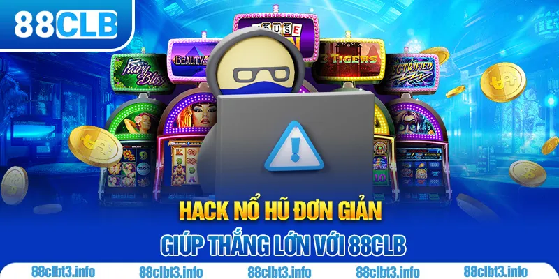 Hack Nổ Hũ Là Gì? Có Nên Áp Dụng Khi Tham Gia Tại 88CLB