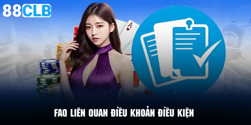 FAQ những câu hỏi về điều khoản điều kiện 88CLB và lời giải đáp chi tiết