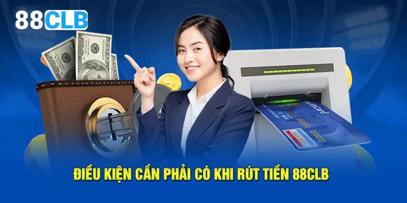 Rút tiền 88CLB cần đáp ứng điều kiện cơ bản nào?