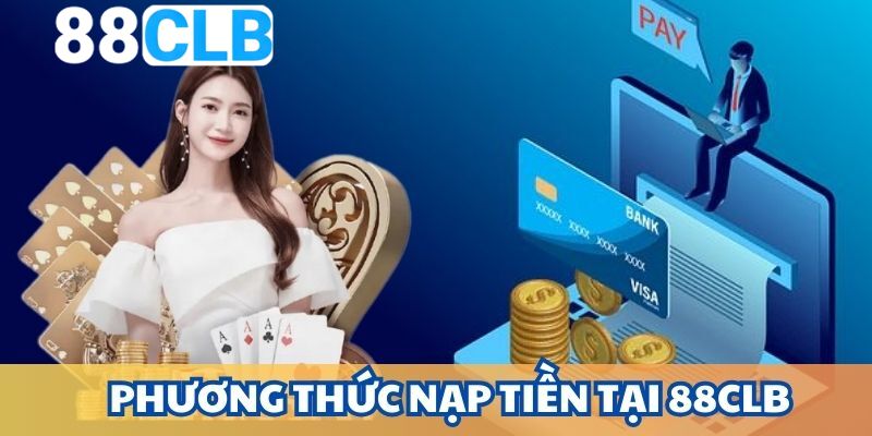 Nạp tiền 88CLB với vô số hình thức tiện lợi, an toàn