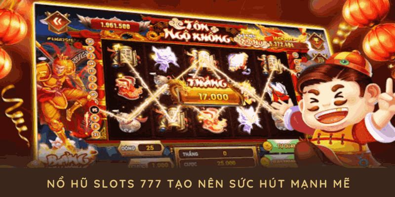 Nổ hũ slots 777 tạo nên sức hút mạnh mẽ với nhiều tính năng ấn tượng