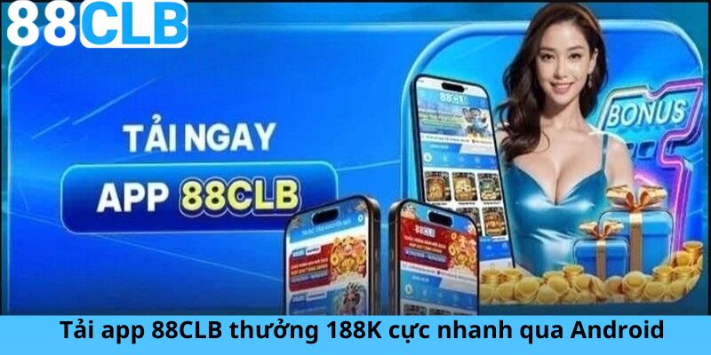 Tải app 88CLB thưởng 188K cực nhanh qua Android