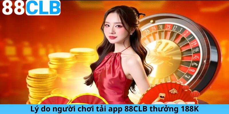 Lý do người chơi tải app 88CLB thưởng 188K