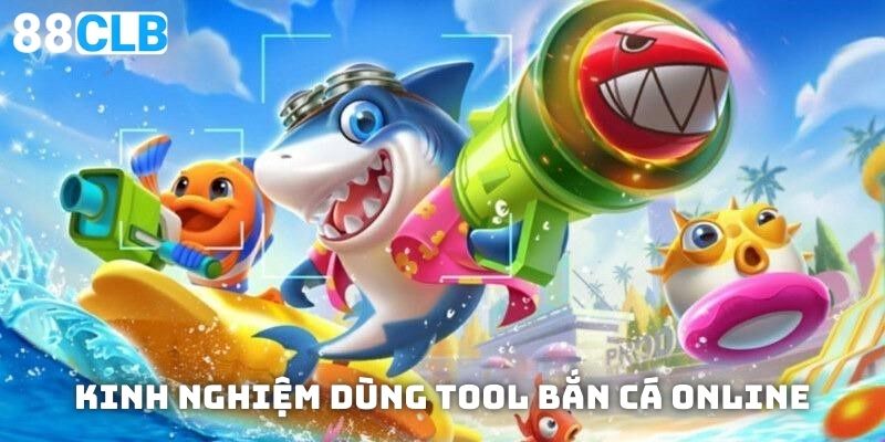 Kinh nghiệm dùng tool bắn cá online hiệu quả khi tham gia tại 88CLB