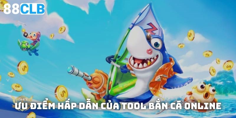 Ưu điểm hấp dẫn của tool bắn cá online